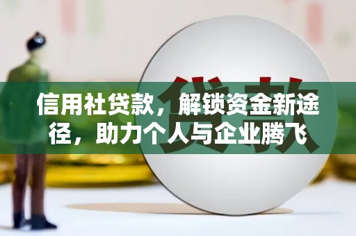 徐闻信用社贷款，解锁资金新途径，助力个人与企业腾飞