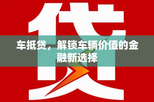 徐闻车抵贷，解锁车辆价值的金融新选择
