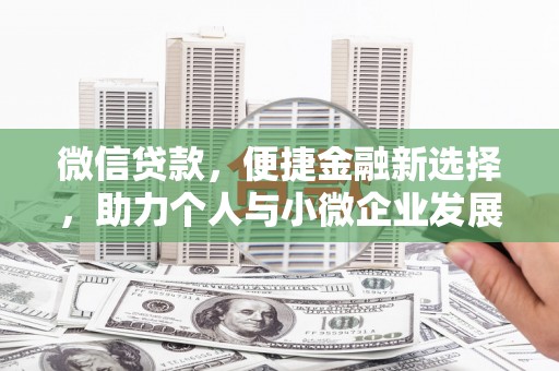 徐闻微信贷款，便捷金融新选择，助力个人与小微企业发展