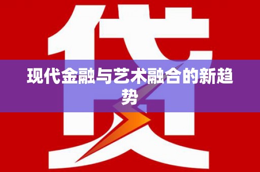 徐闻现代金融与艺术融合的新趋势