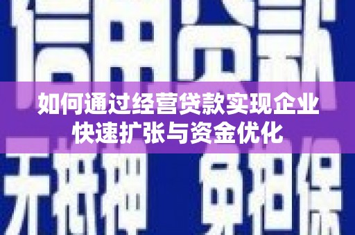 徐闻如何通过经营贷款实现企业快速扩张与资金优化