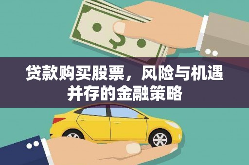 徐闻贷款购买股票，风险与机遇并存的金融策略