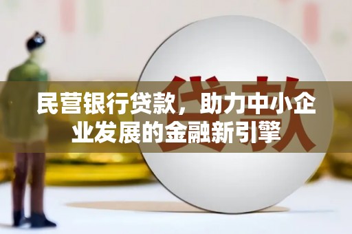 徐闻民营银行贷款，助力中小企业发展的金融新引擎