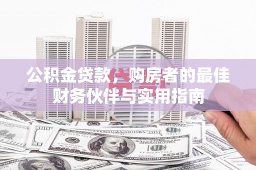 徐闻公积金贷款，购房者的最佳财务伙伴与实用指南