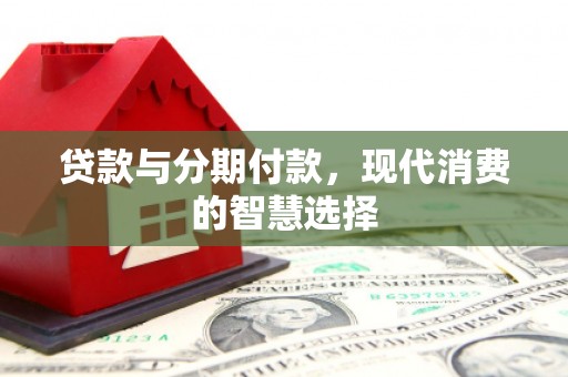徐闻贷款与分期付款，现代消费的智慧选择