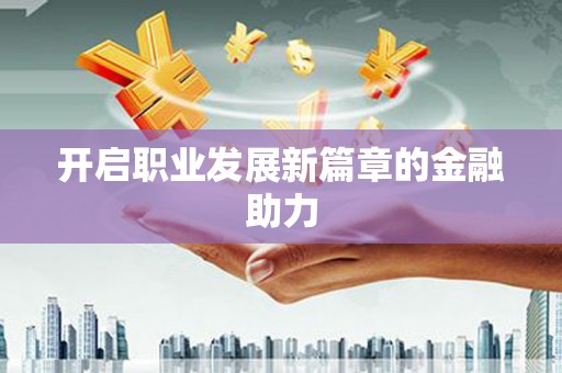 徐闻开启职业发展新篇章的金融助力