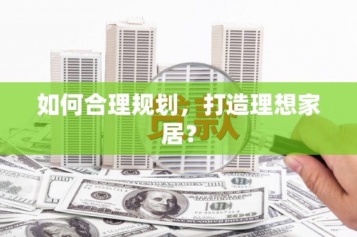 徐闻如何合理规划，打造理想家居？