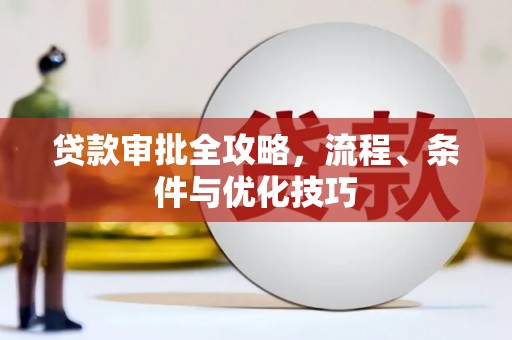 徐闻贷款审批全攻略，流程、条件与优化技巧